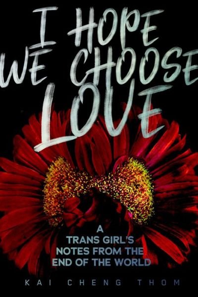 Cover for Kai Cheng Thom · I Hope We Choose Love: A Trans Girl's Notes from the End of the World (Paperback Book) (2019)