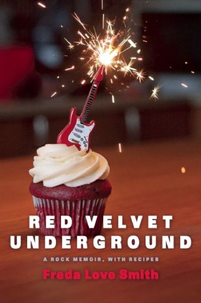 Red Velvet Underground: A Rock Memoir, with Recipes - Freda Love Smith - Książki - Surrey Books,U.S. - 9781572841758 - 26 listopada 2015