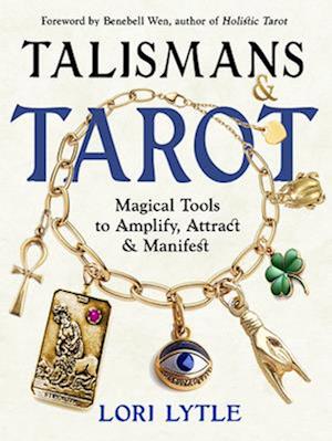 Talismans and Tarot: Magical Tools to Amplify, Attract, and Manifest - Lori Lytle - Bøger - Red Wheel/Weiser - 9781578638758 - 9. oktober 2025