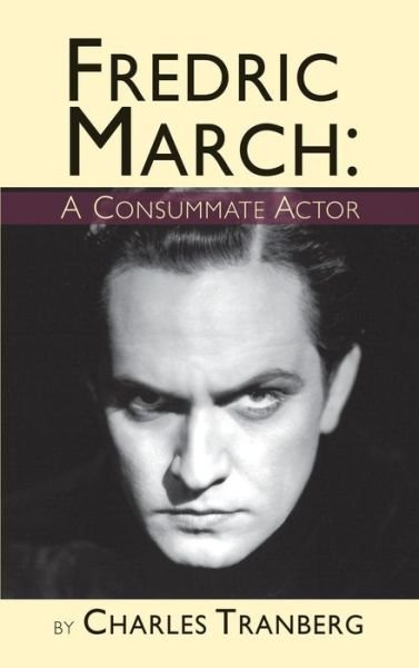 Cover for Charles Tranberg · Fredric March: a Consummate Actor (Hardback) (Gebundenes Buch) (2015)