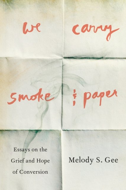 Cover for Melody S. Gee · We Carry Smoke and Paper: Essays on the Grief and Hope of Conversion (Paperback Book) (2024)