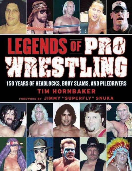 Cover for Tim Hornbaker · Legends of Pro Wrestling: 150 Years of Headlocks, Body Slams, and Piledrivers (Paperback Book) (2012)