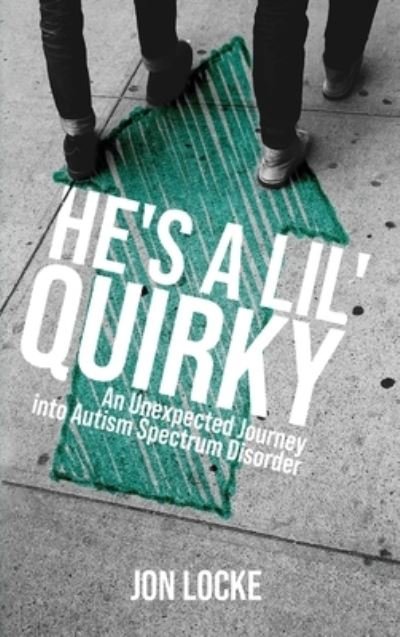 Cover for Jon Locke · He's a Lil' Quirky: An Unexpected Journey into Autism Spectrum Disorder (Hardcover Book) (2020)