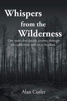 Cover for Alan Cutler · Whispers from the Wilderness: One man's five-decade journey through life, addiction, and on to freedom (Paperback Book) (2020)