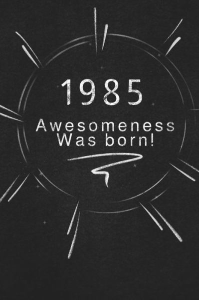 1985 awesomeness was born. - Awesomeness Publishing - Książki - Independently Published - 9781678855758 - 21 grudnia 2019