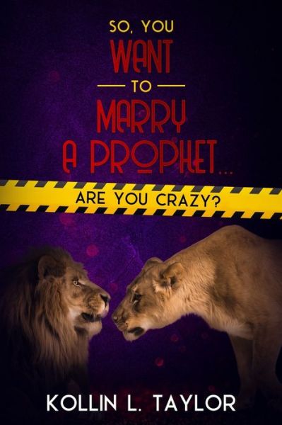 So, You Want to Marry a Prophet... ARE YOU CRAZY? - Kollin L Taylor - Books - Independently Published - 9781692529758 - November 4, 2019