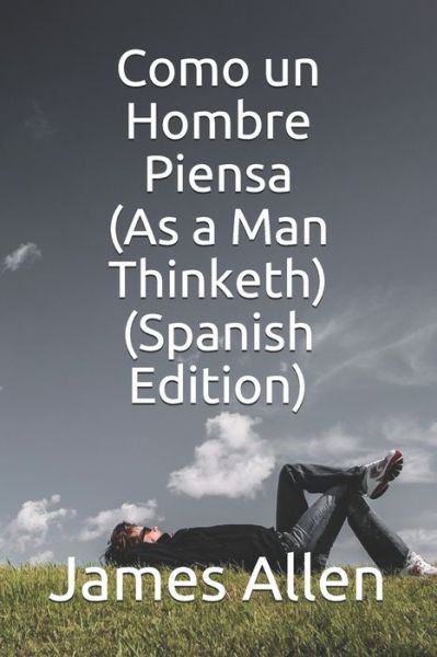 Como un Hombre Piensa (As a Man Thinketh) (Spanish Edition) - James Allen - Boeken - Independently Published - 9781709436758 - 18 november 2019