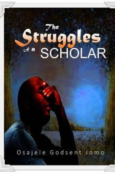 Cover for Osajele Godsent Jomo · The Struggles of a Scholar (Pocketbok) (2018)