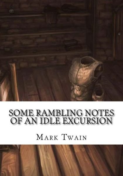 Some Rambling Notes of an Idle Excursion - Mark Twain - Books - Createspace Independent Publishing Platf - 9781725614758 - August 15, 2018