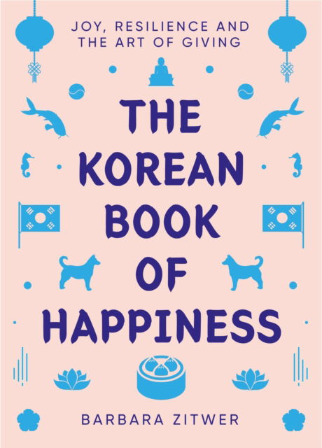 The Korean Book of Happiness: Joy, resilience and the art of giving - Barbara J. Zitwer - Books - Octopus Publishing Group - 9781780725758 - March 2, 2023