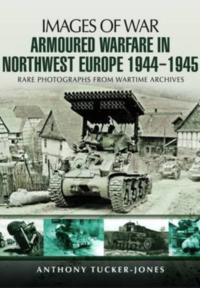 Cover for Anthony Tucker-Jones · Armoured Warfare in Northwest Europe 1944-45 (Paperback Bog) (2013)