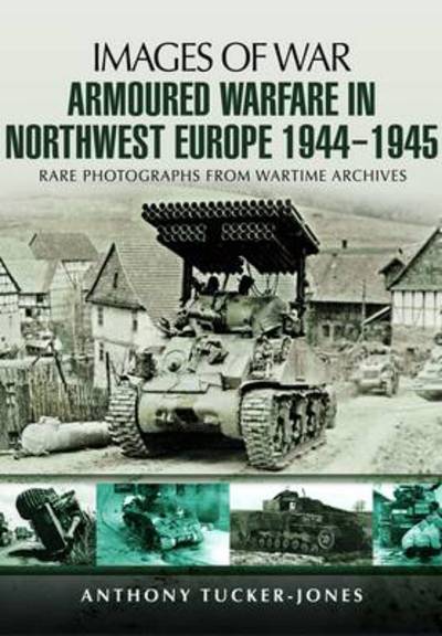 Cover for Anthony Tucker-Jones · Armoured Warfare in Northwest Europe 1944-45 (Paperback Book) (2013)