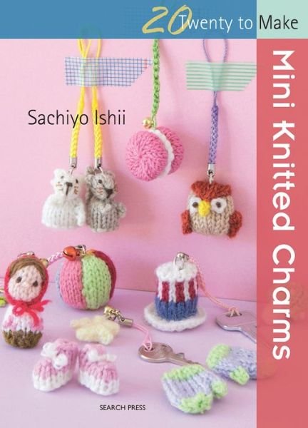 Cover for Sachiyo Ishii · 20 to Knit: Mini Knitted Charms - Twenty to Make (Taschenbuch) (2016)