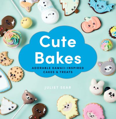 Cute Bakes: Adorable Kawaii-Inspired Cakes & Treats - Juliet Sear - Kirjat - Hardie Grant Books (UK) - 9781784884758 - torstai 10. kesäkuuta 2021