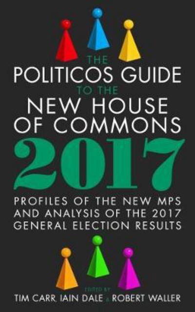 Cover for Tim Carr · The Politicos Guide to the New House of Commons: Profiles of the New Mps and Analysis of the 2017 General Election Results (Innbunden bok) (2017)