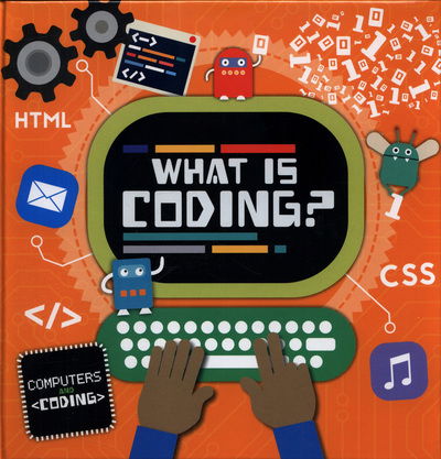 Cover for Steffi Cavell-Clarke · What is Coding? - Computers and Coding (Hardcover Book) (2018)