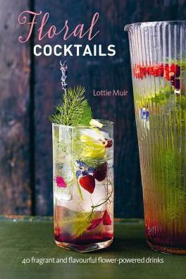 Cover for Muir, Lottie (agent, Greene &amp; Heaton Ltd) · Floral Cocktails: 40 Fragrant and Flavourful Flower-Powered Drinks (Hardcover Book) (2019)