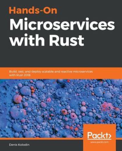 Denis Kolodin · Hands-On Microservices with Rust: Build, test, and deploy scalable and reactive microservices with Rust 2018 (Paperback Book) (2019)