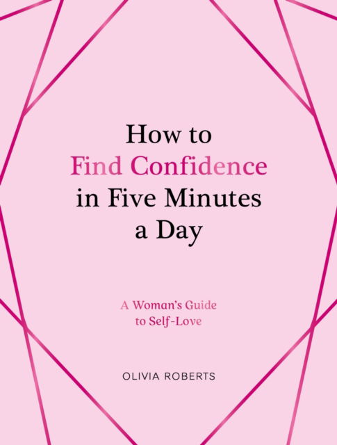 How to Find Confidence in Five Minutes a Day: A Woman's Guide to Self-Love - Olivia Roberts - Books - Summersdale Publishers - 9781837993758 - August 8, 2024