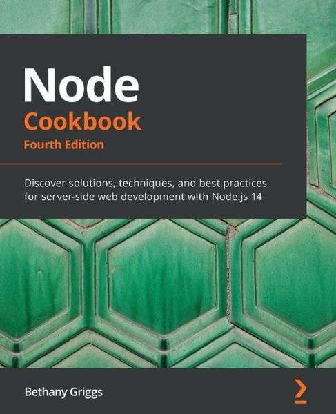 Node Cookbook: Discover solutions, techniques, and best practices for server-side web development with Node.js 14, 4th Edition - Bethany Griggs - Books - Packt Publishing Limited - 9781838558758 - November 24, 2020