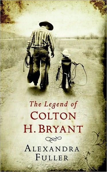 Cover for Alexandra Fuller · The Legend of Colton H Bryant (Book) (2008)