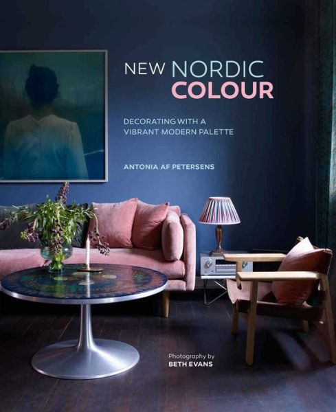 New Nordic Colour: Decorating with a Vibrant Modern Palette - Antonia Af Petersens - Books - Ryland, Peters & Small Ltd - 9781849758758 - November 14, 2017