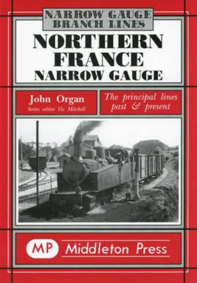 Northern France Narrow Gauge - Narrow Gauge - John Organ - Books - Middleton Press - 9781901706758 - January 19, 2002