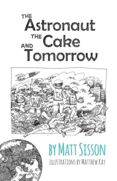 Cover for Matt Sisson · The Astronaut, the Cake, and Tomorrow (Paperback Book) (2014)