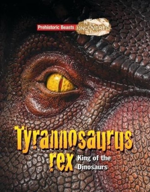 Cover for Dougal Dixon · Tyrannosaurus rex: King of the Dinosaurs - Prehistoric Beasts Uncovered (Paperback Bog) (2018)