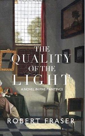 Cover for Robert Fraser · The Quality of the Light: A Novel in Five Paintings (Paperback Book) (2021)