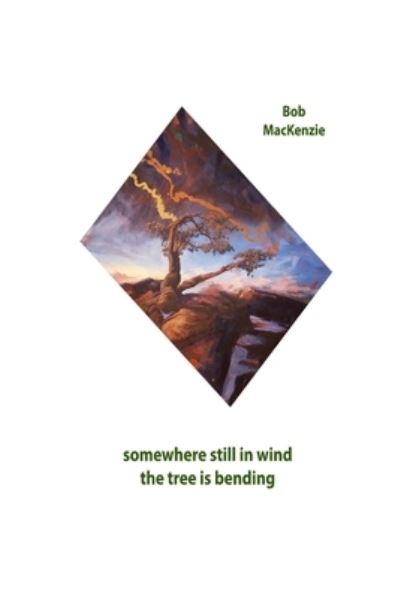 Cover for Bob MacKenzie · Somewhere Still in Wind the Tree is Bending (Paperback Book) (2022)