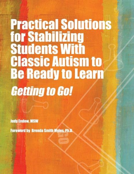 Cover for Judy Endow · Practical Solutions for Stabilizing Students With Classic Autism to Be Ready to Learn: Getting to Go! (Paperback Book) (2010)