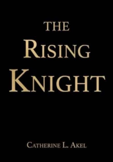 Catherine L. Akel · The Rising Knight (Hardcover Book) (2024)