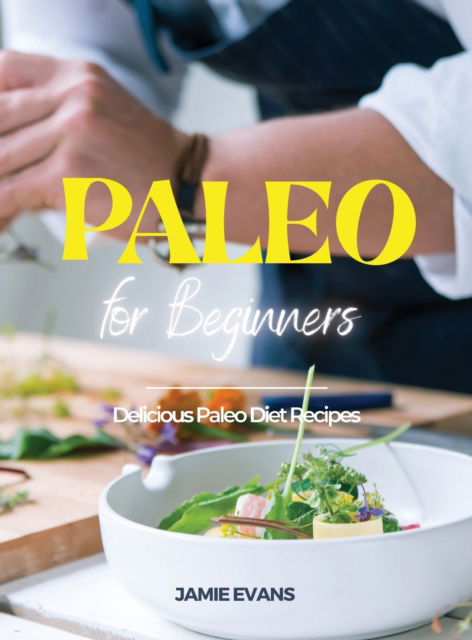 Cover for Jamie Evans · Paleo for Beginners: Delicious Paleo Diet Recipes (Hardcover Book) (2021)