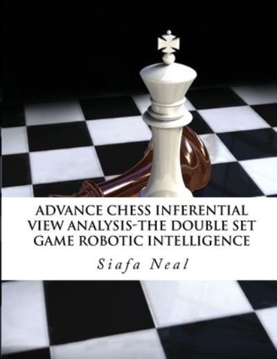 Advance Chess - Inferential View Analysis of the Double Set Game, (D.2.30) Robotic Intelligence Possibilities. - Siafa B Neal - Bøger - EC Publishing LLC - 9781970160758 - 11. oktober 2019
