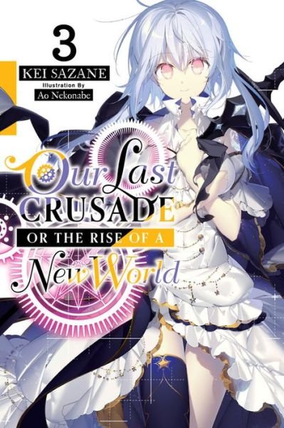 Cover for Kei Sazane · Our Last Crusade or the Rise of a New World, Vol. 3 (light novel) - LAST CRUSADE RISE NEW WORLD LIGHT NOVEL SC (Pocketbok) (2020)