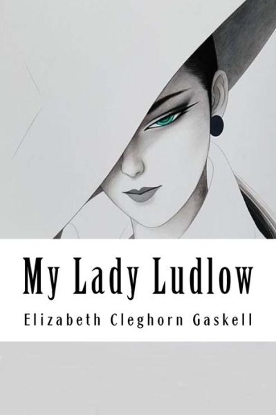 My Lady Ludlow - Elizabeth Cleghorn Gaskell - Livres - Createspace Independent Publishing Platf - 9781985023758 - 5 février 2018