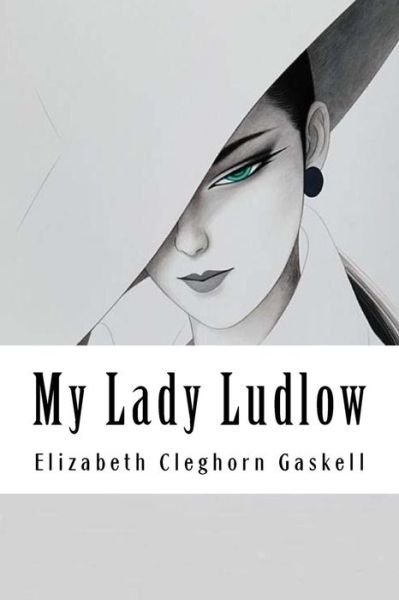 My Lady Ludlow - Elizabeth Cleghorn Gaskell - Bøger - Createspace Independent Publishing Platf - 9781985023758 - 5. februar 2018