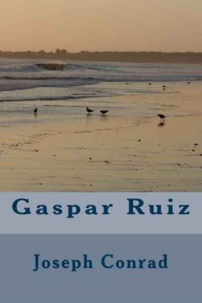 Gaspar Ruiz - Joseph Conrad - Livros - Createspace Independent Publishing Platf - 9781986633758 - 20 de março de 2018