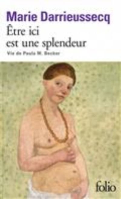 Cover for Marie Darrieussecq · Etre ici est une splendeur: vie de Paula M. Becker (Paperback Book) (2017)