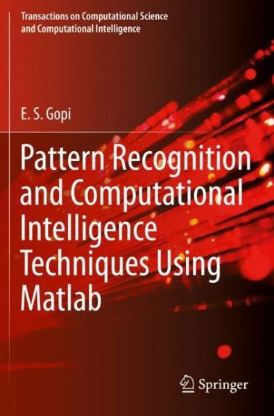 Cover for E. S. Gopi · Pattern Recognition and Computational Intelligence Techniques Using Matlab - Transactions on Computational Science and Computational Intelligence (Paperback Book) [1st ed. 2020 edition] (2020)