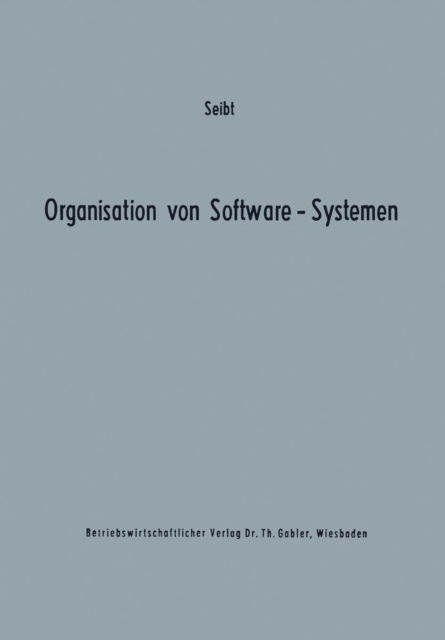 Cover for Dietrich Seibt · Organisation Von Software-Systemen: Betriebswirtschaftlich-Organisatorische Analyse Der Software-Entwicklung - Betriebswirtschaftliche Beitrage Zur Organisation Und Automa (Paperback Book) [Softcover Reprint of the Original 1st 1972 edition] (1972)