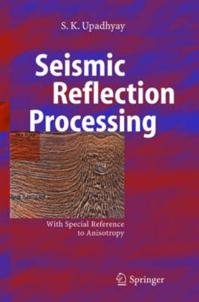 S.K. Upadhyay · Seismic Reflection Processing: With Special Reference to Anisotropy (Gebundenes Buch) [2004 edition] (2004)