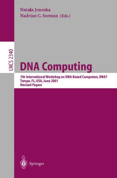 Cover for N Jonoska · Dna Computing: 7th International Workshop on Dna-based Computers, Dna7, Tampa, Fl, Usa, June 10-13, 2001, Revised Papers - Lecture Notes in Computer Science (Paperback Book) (2002)