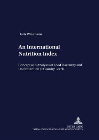 Cover for Doris Wiesmann · An International Nutrition Index: Concept and Analyses of Food Insecurity and Undernutrition at Country Levels - Development Economics &amp; Policy (Paperback Book) (2004)