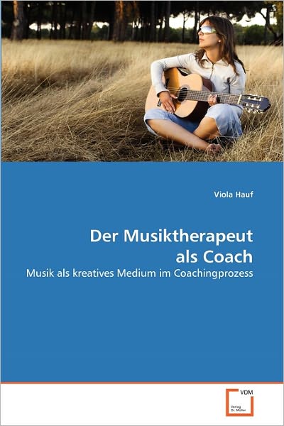 Cover for Viola Hauf · Der Musiktherapeut Als Coach: Musik Als Kreatives Medium Im Coachingprozess (Taschenbuch) [German edition] (2011)