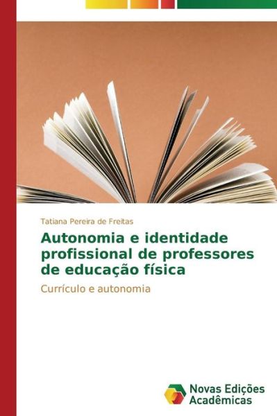 Cover for Pereira De Freitas Tatiana · Autonomia E Identidade Profissional De Professores De Educacao Fisica (Paperback Book) (2014)