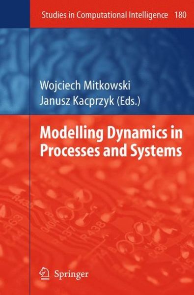 Cover for Wojciech Mitkowski · Modelling Dynamics in Processes and Systems - Studies in Computational Intelligence (Paperback Book) [Softcover reprint of hardcover 1st ed. 2009 edition] (2010)