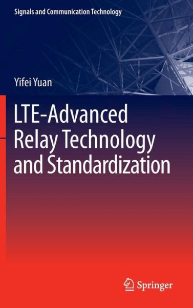 Cover for Yifei Yuan · LTE-Advanced Relay Technology and Standardization - Signals and Communication Technology (Gebundenes Buch) [2013 edition] (2012)