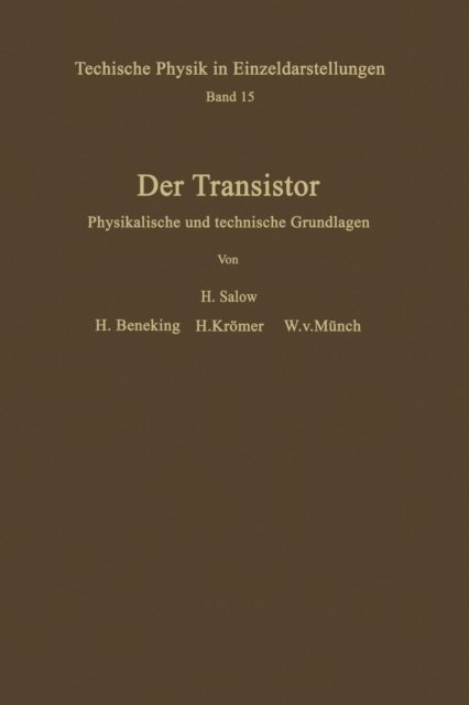 Cover for H Salow · Der Transistor: Physikalische Und Technische Grundlagen - Technische Physik in Einzeldarstellungen (Paperback Bog) [Softcover Reprint of the Original 1st 1963 edition] (2013)